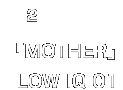 02.LOW IQ 01「MOTHER」